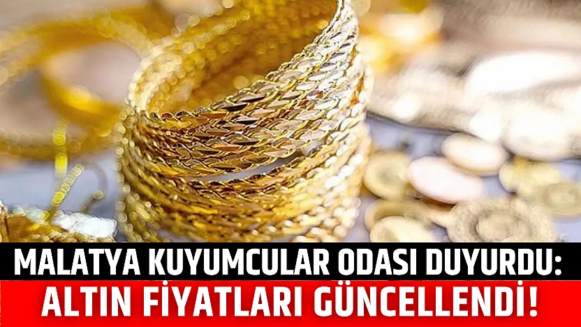 Malatya kuyumcular odası duyurdu: Altın fiyatları güncellendi!