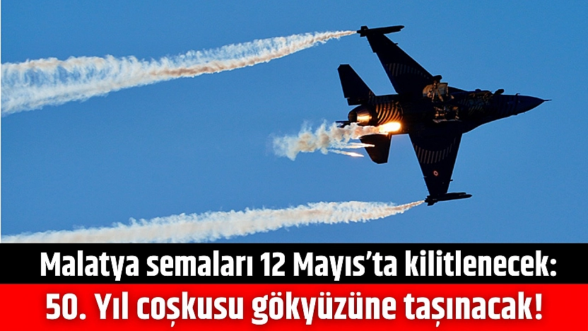 Malatya semaları 12 Mayıs'ta kilitlenecek: 50. Yıl coşkusu gökyüzüne taşınacak!
