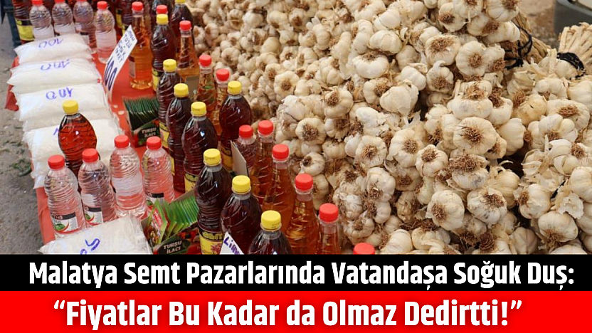 Malatya semt pazarlarında vatandaşa soğuk duş: 'Fiyatlar bu kadar da olmaz dedirtti!'