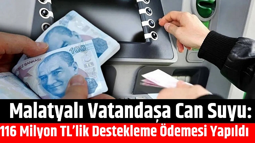 Malatyalı Vatandaşa Can Suyu: 116 Milyon TL'lik Destekleme Ödemesi Yapıldı