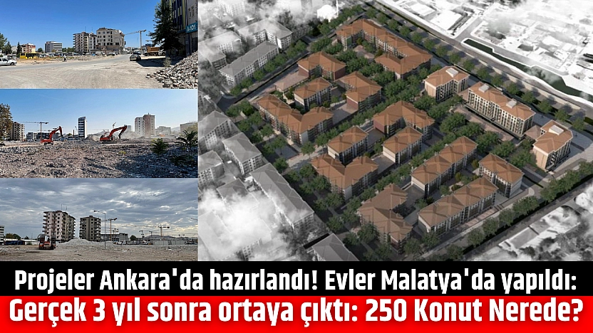 Projeler Ankara'da hazırlandı! Evler Malatya'da yapıldı: Gerçek 3 yıl sonra ortaya çıktı: 250 Konut Nerede?