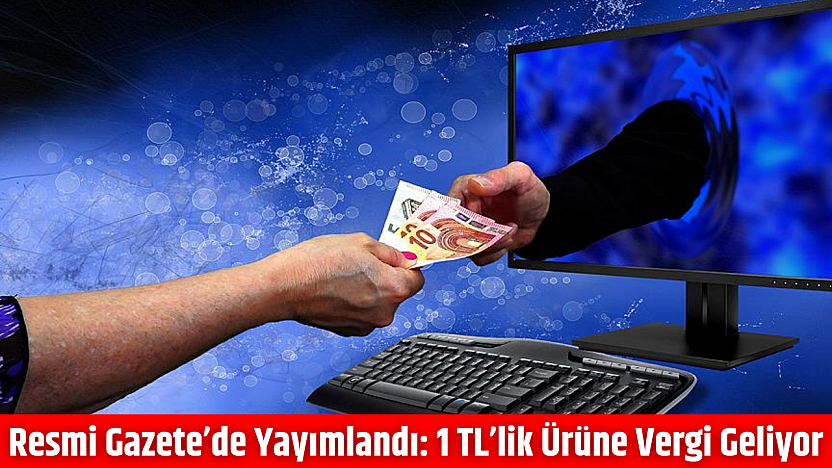 Resmi Gazete'de yayımlandı: 1 TL'lik ürüne vergi geliyor
