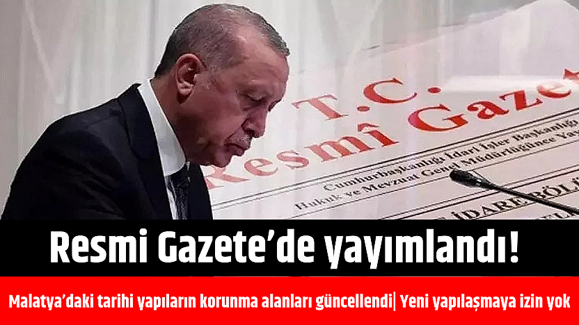 Resmi Gazete'de yayımlandı! Malatya'daki tarihi yapıların korunma alanları güncellendi| Yeni yapılaşmaya izin yok