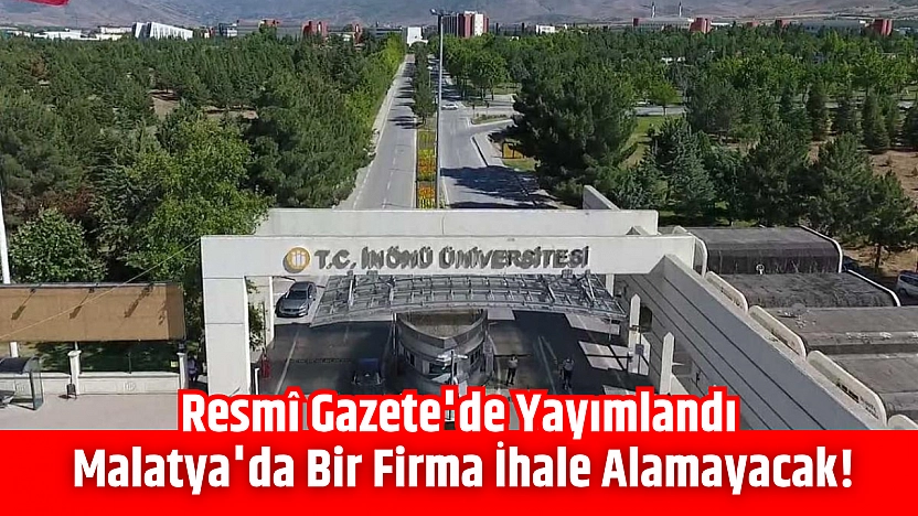 Resmî Gazete'de yayımlandı: Malatya'da bir firma ihale alamayacak!