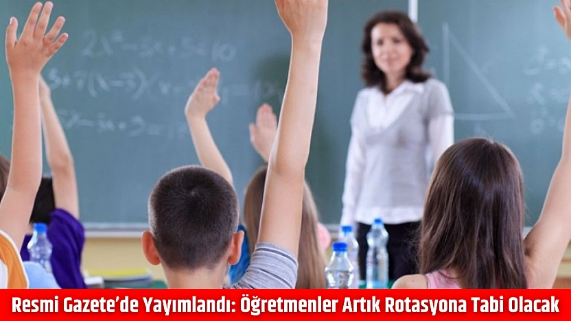 Resmi Gazete'de yayımlandı: Öğretmenler artık rotasyona tabi olacak