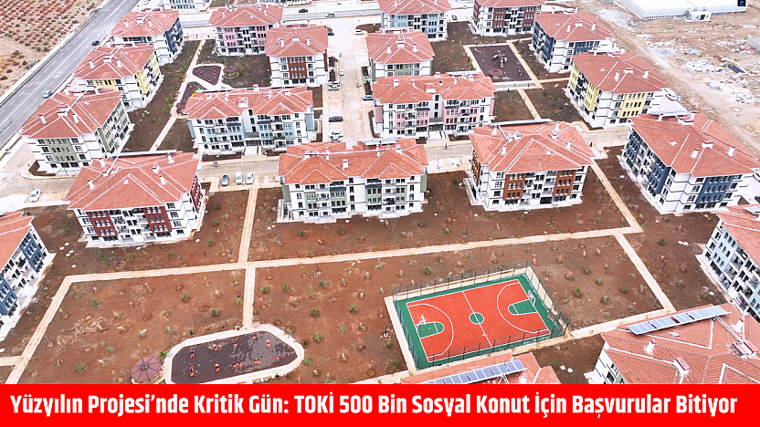 Yüzyılın Projesi'nde Kritik Gün: TOKİ 500 Bin Sosyal Konut İçin Başvurular Bitiyor