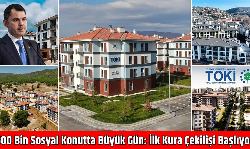 500 Bin Sosyal Konutta Büyük Gün: İlk Kura Çekilişi Başlıyor