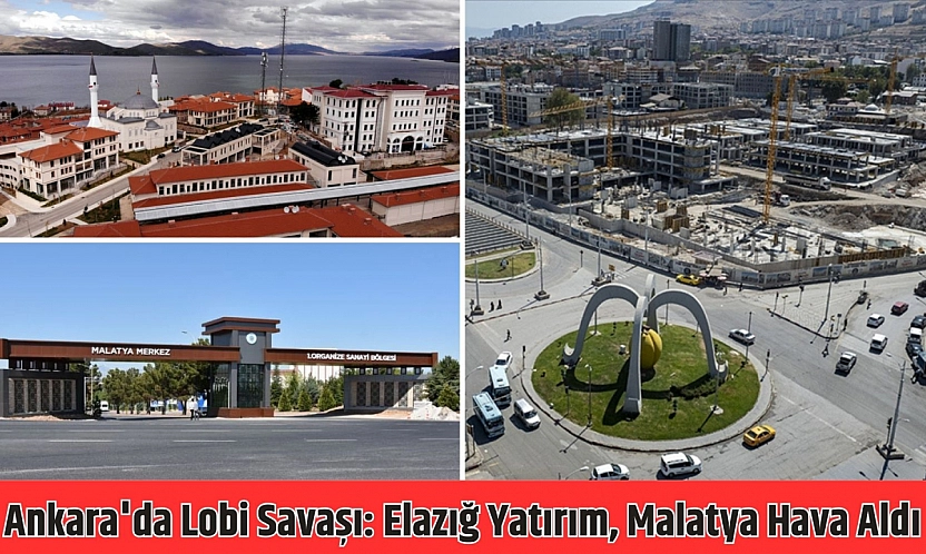 Ankara'da lobi savaşı: Elazığ yatırım, Malatya hava aldı