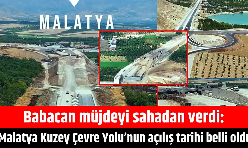 Babacan müjdeyi sahadan verdi: Malatya Kuzey Çevre Yolu'nun açılış tarihi belli oldu