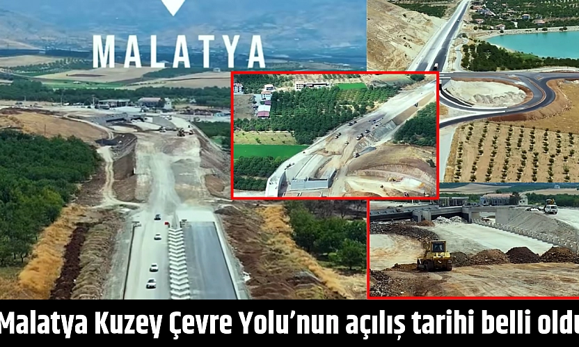 Malatya Kuzey Çevre Yolu'nun açılış tarihi belli oldu