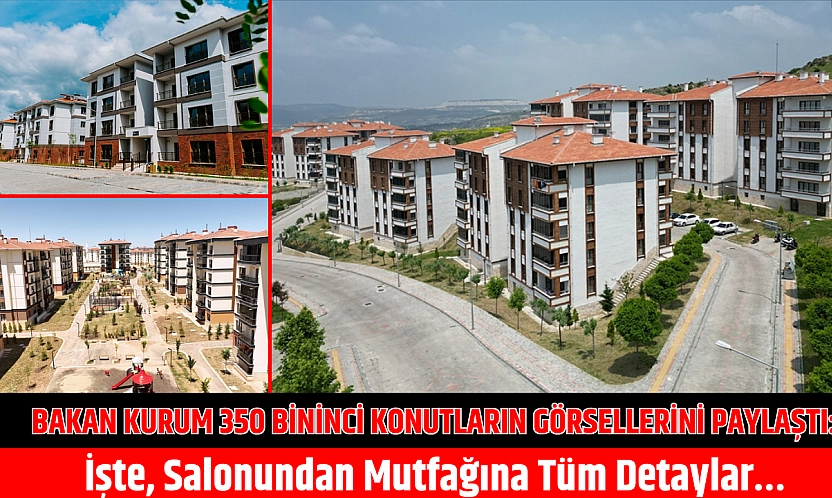 Bakan Kurum 350 Bininci Konutların Görsellerini Paylaştı: İşte, Salonundan Mutfağına Tüm Detaylar…