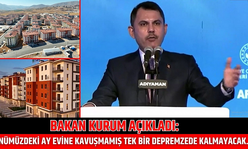 Bakan Kurum Açıkladı: Önümüzdeki ay evine kavuşmamış tek bir depremzede kalmayacak…