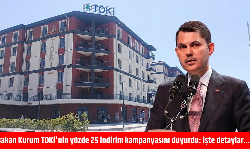 Bakan Kurum TOKİ'nin yüzde 25 indirim kampanyasını duyurdu: işte detaylar…