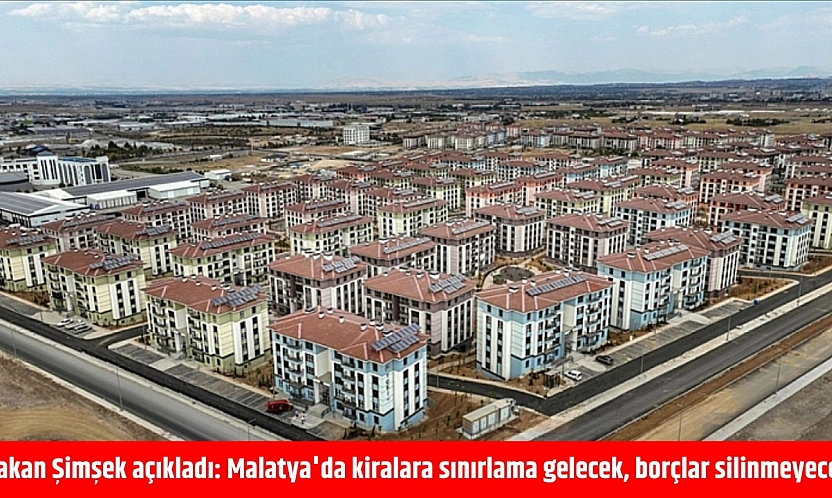 Bakan Şimşek açıkladı: Malatya'da kiralara sınırlama gelecek, borçlar silinmeyecek
