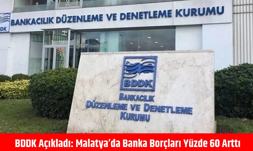 BDDK açıkladı: Malatya'da banka borçları yüzde 60 arttı