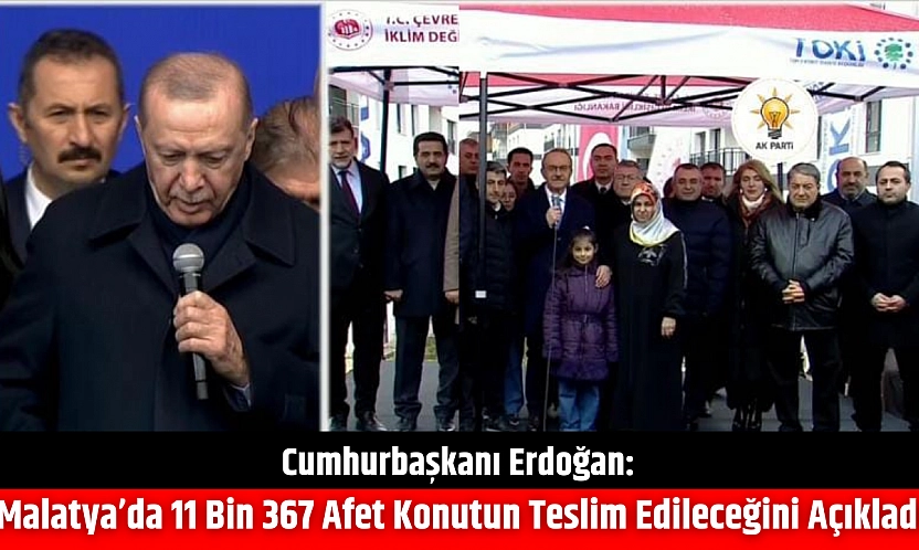 Cumhurbaşkanı Erdoğan: Malatya'da 11 Bin 367 Afet Konutun Teslim Edileceğini Açıkladı