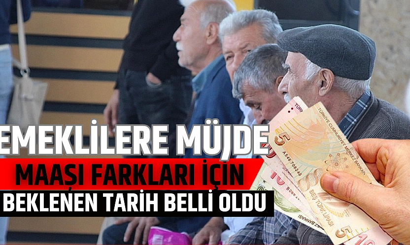 Emeklilere müjde: Maaşı farkları için beklenen tarih belli oldu...