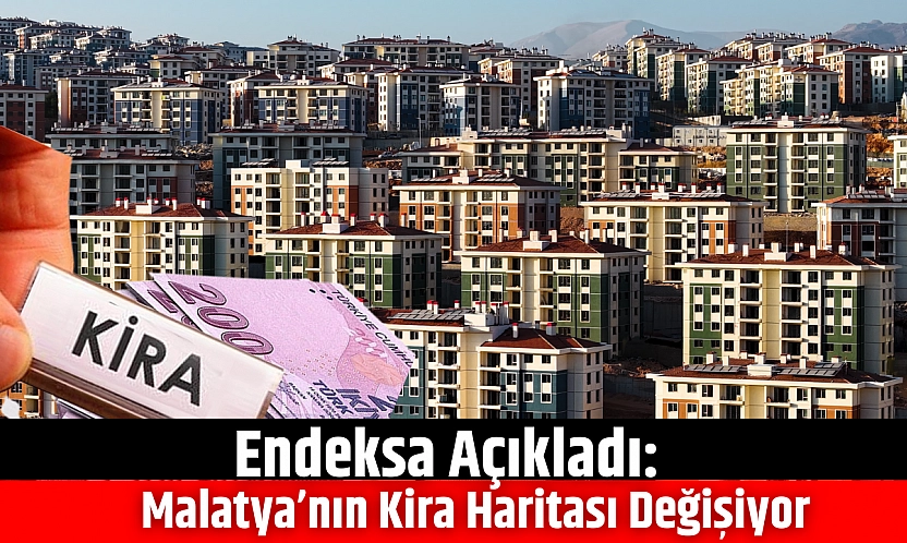 Endeksa Açıkladı: Malatya'nın Kira Haritası Değişiyor
