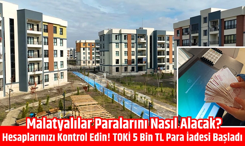 Hesaplarınızı kontrol edin! TOKİ 5 bin TL para iadesi başladı| Malatyalılar paralarını nasıl alacak?