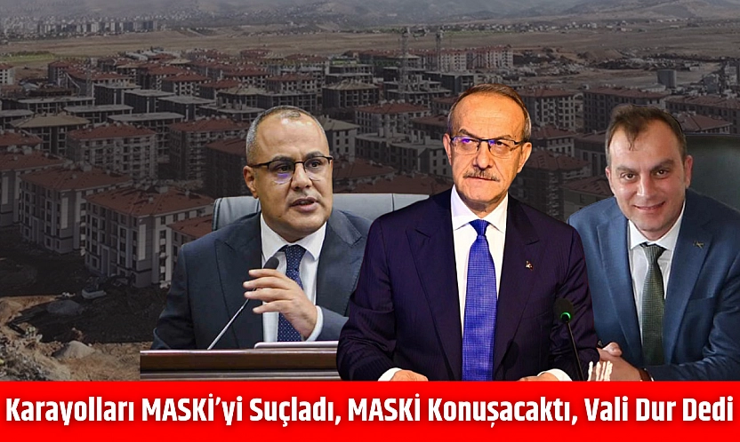 Karayolları MASKİ'yi suçladı, MASKİ konuşacaktı, Vali 'Dur!' dedi...