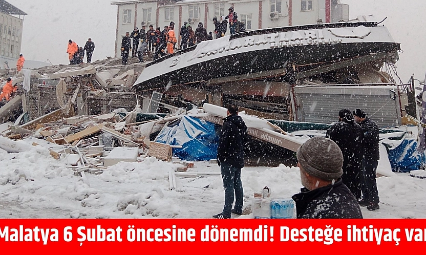 Malatya 6 Şubat öncesine dönemdi! Desteğe ihtiyaç var