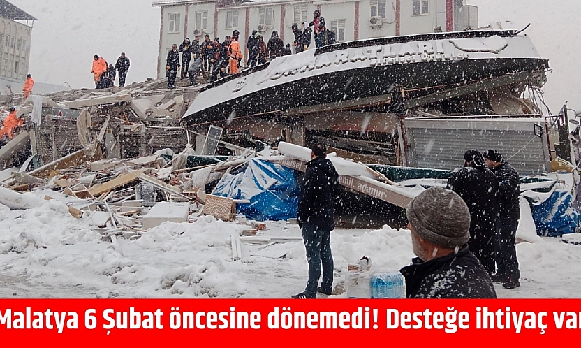 Malatya 6 Şubat öncesine dönemedi! Desteğe ihtiyaç var