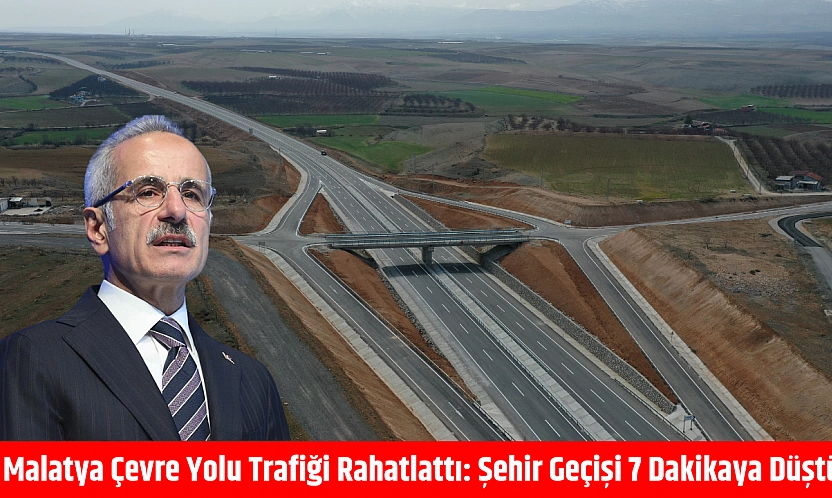 Malatya Çevre Yolu trafiği rahatlattı: Şehir geçişi 7 dakikaya düştü
