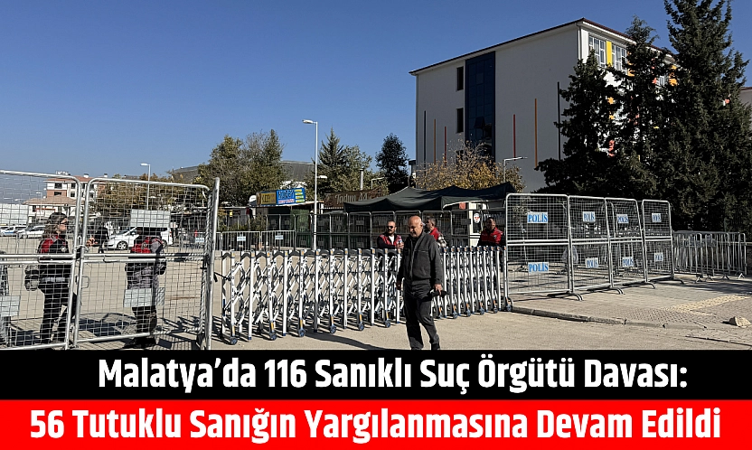 Malatya'da 116 sanıklı suç örgütü davası: 56 tutuklu sanığın yargılanmasına devam edildi