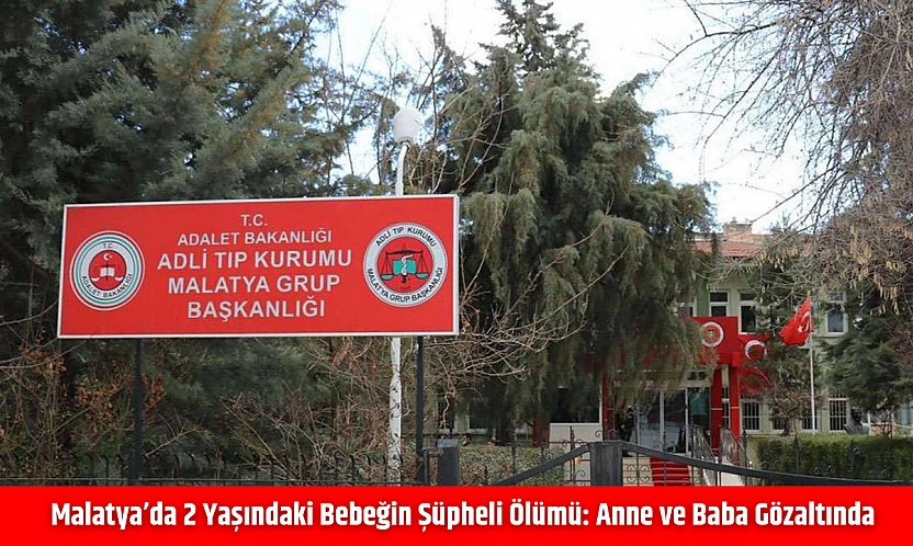 Malatya'da 2 yaşındaki bebeğin şüpheli ölümü: Anne ve baba gözaltında