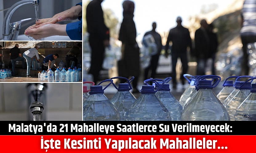 Malatya'da 21 mahalleye saatlerce su verilmeyecek: İşte kesinti yapılacak mahalleler...