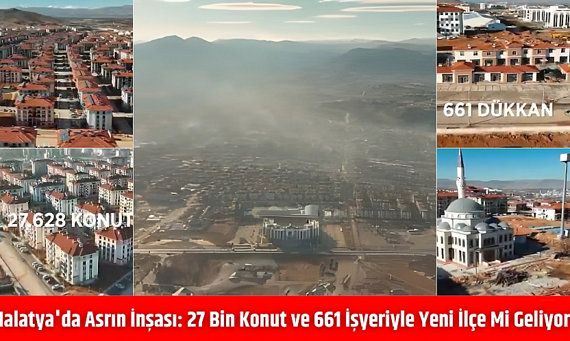 Malatya'da Asrın İnşası: 27 Bin Konut ve 661 İşyeriyle Yeni İlçe Mi Geliyor?