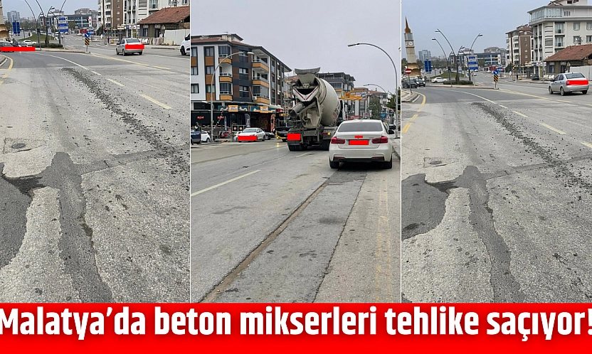 Malatya'da beton mikserleri tehlike saçıyor!