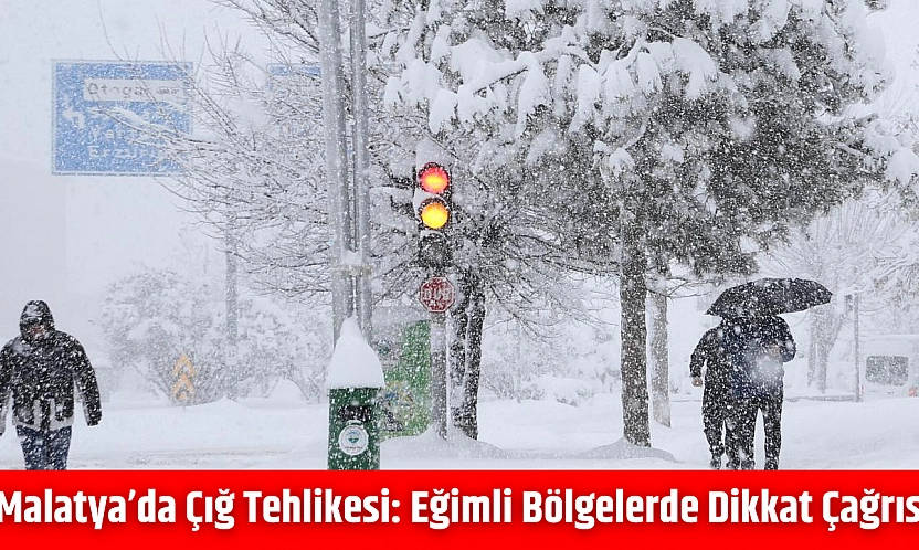 Malatya'da çığ tehlikesi: Eğimli bölgelerde dikkat çağrısı