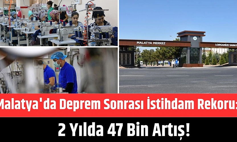 Malatya'da Deprem Sonrası İstihdam Rekoru: 2 Yılda 47 Bin Artış!