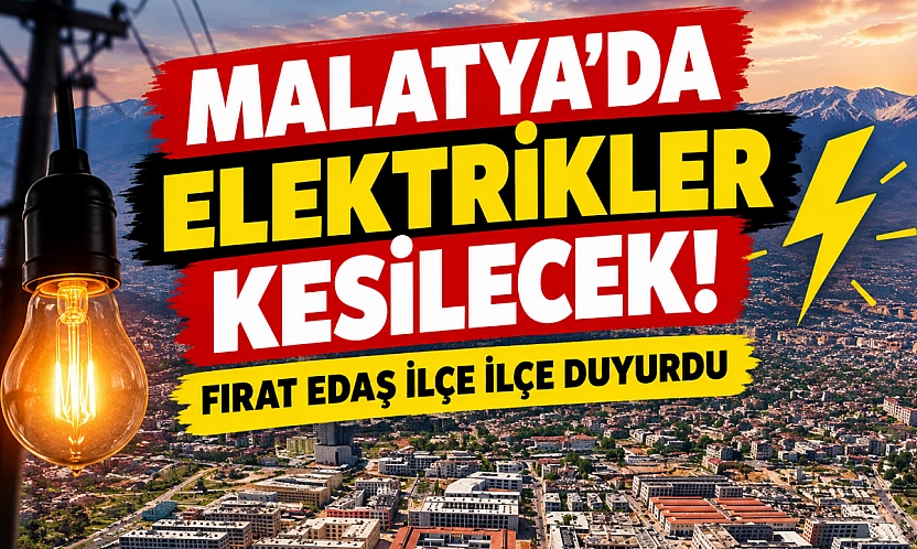 Malatya'da elektrikler kesilecek! Fırat EDAŞ ilçe ilçe duyurdu