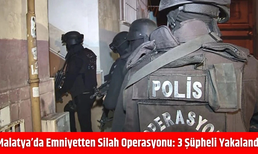 Malatya'da emniyetten silah operasyonu: 3 şüpheli yakalandı