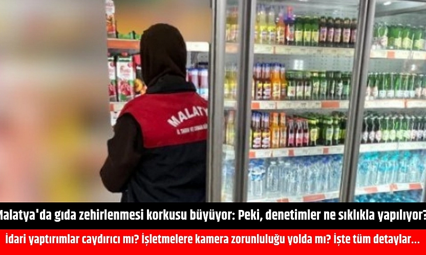 Malatya'da gıda zehirlenmesi korkusu büyüyor: Peki, denetimler ne sıklıkla yapılıyor? İdari yaptırımlar caydırıcı mı? İşletmelere kamera zorunluluğu yolda mı? İşte tüm detaylar…