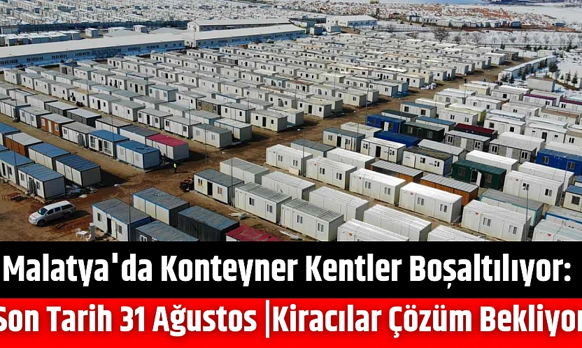 Malatya'da Konteyner Kentler Boşaltılıyor: Son Tarih 31 Ağustos |Kiracılar Çözüm Bekliyor