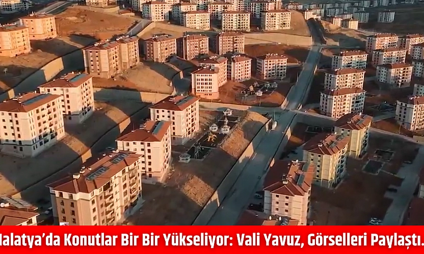 Malatya'da Konutlar Bir Bir Yükseliyor: Vali Yavuz, Görselleri Paylaştı…