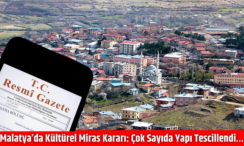 Malatya'da kültürel miras kararı: Çok sayıda yapı tescillendi…