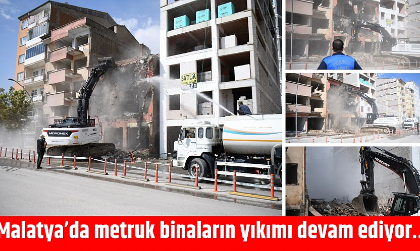 Malatya'da metruk binaların yıkımı devam ediyor…