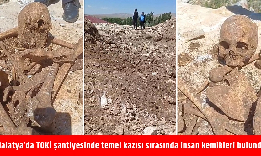 Malatya'da TOKİ şantiyesinde temel kazısı sırasında insan kemikleri bulundu