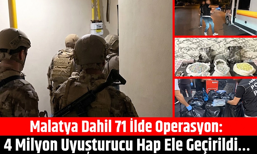 Malatya dahil 71 ilde operasyon: 4 milyon uyuşturucu hap ele geçirildi…
