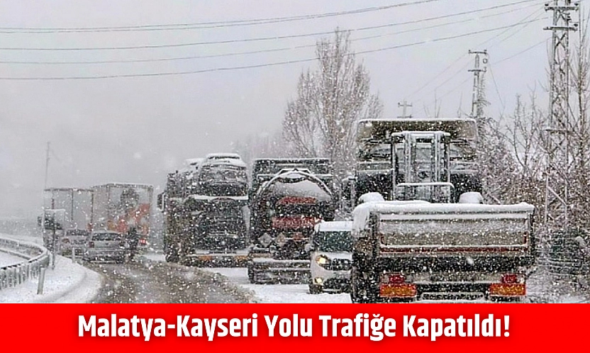 Malatya-Kayseri Yolu Trafiğe Kapatıldı!