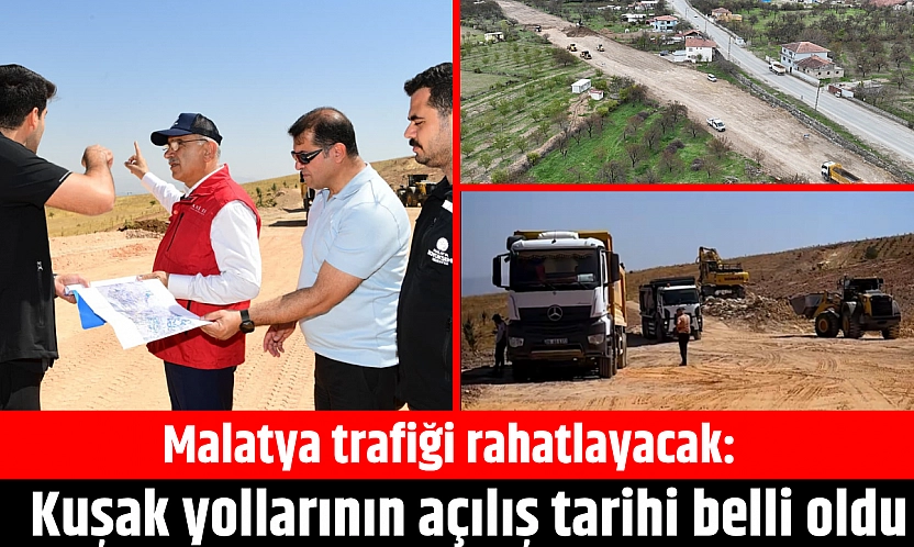 Malatya trafiği rahatlayacak: Kuşak yollarının açılış tarihi belli oldu