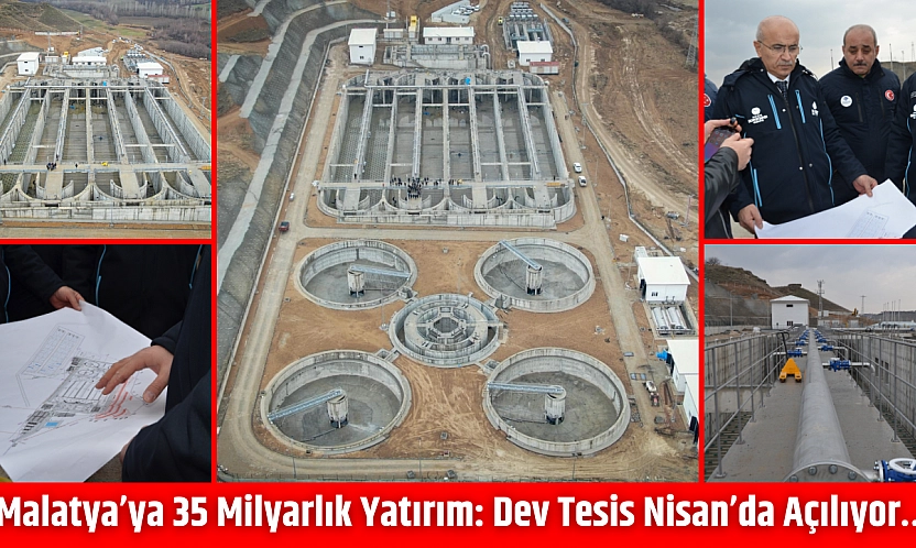 Malatya'ya 35 milyarlık yatırım: Dev tesis Nisan'da açılıyor…