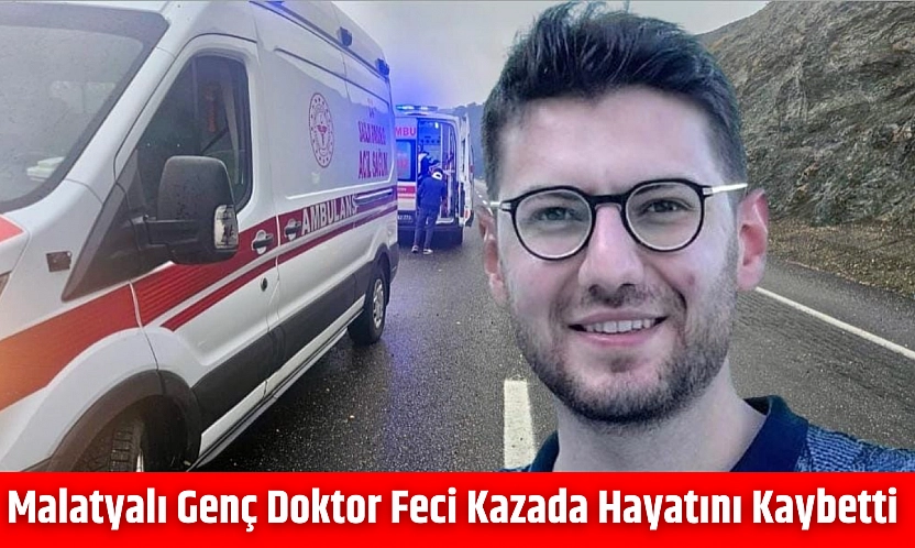 Malatyalı genç doktor feci kazada hayatını kaybetti