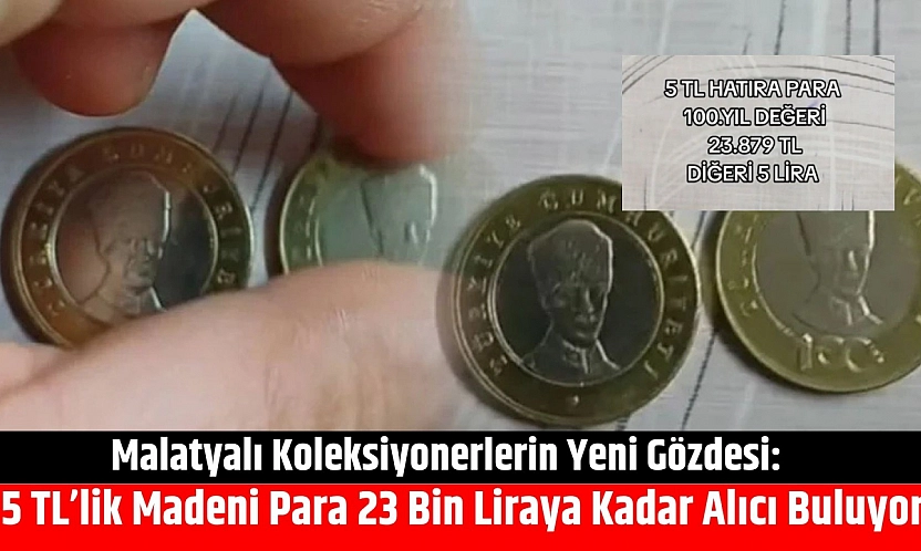 Malatyalı Koleksiyonerlerin Yeni Gözdesi: 5 TL'lik Madeni Para 23 Bin Liraya Kadar Alıcı Buluyor