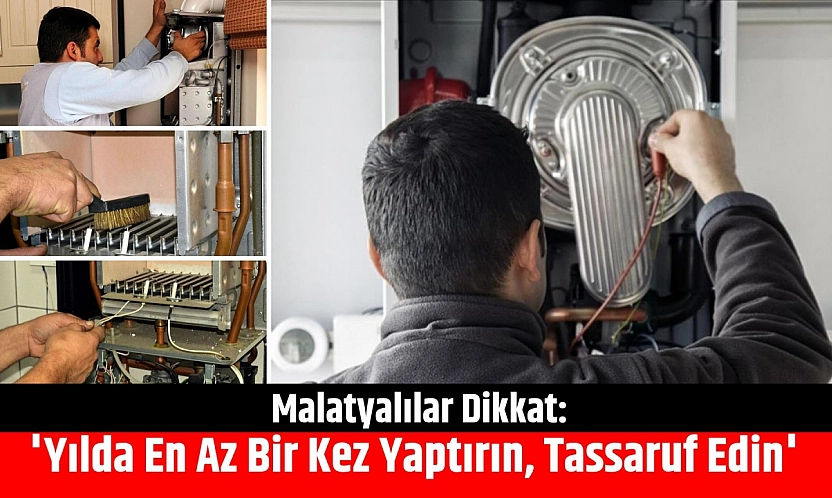 Malatyalılar Dikkat: Kombi Bakımı Uyarısı! 'Yılda En Az Bir Kez Yaptırın, Tassaruf Edin'