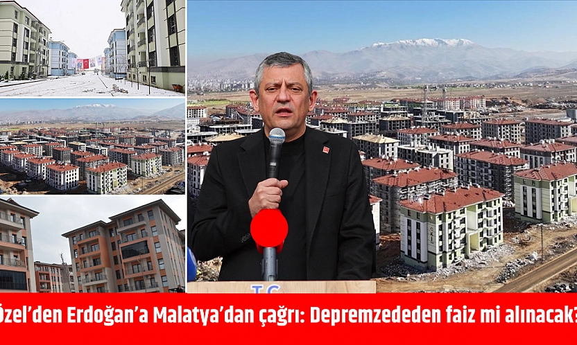 Özel'den Erdoğan'a Malatya'dan çağrı: Depremzededen faiz mi alınacak?
